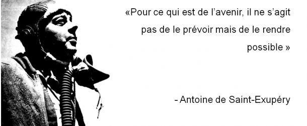 Pour ce qui est de l’avenir, il ne s’agit pas de le prévoir mais de le rendre possible